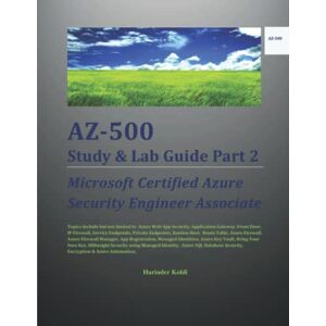 Kohli, Harinder AZ-500 Study & Lab Guide Part 2: Microsoft Certified Azure Security Engineer Associate Kohli, Harinder AZ-500 Study & Lab Guide Part 2: Microsoft Certified Azure Security Engineer Associate