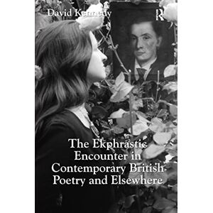 Kennedy, David The Ekphrastic Encounter in Contemporary British Poetry and Elsewhere Kennedy, David The Ekphrastic Encounter in Contemporary British Poetry and Elsewhere