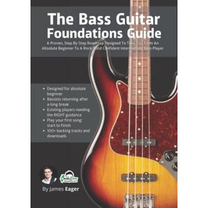 Eager, James The Bass Guitar Foundations Guide: A Proven, Step By Step Roadmap Designed To Take You From An Absolute Beginner To A Rock-Solid Confident Intermediate Bass Player Eager, James The Bass Guitar Foundations Guide: A Proven, Step By Step Roadmap Designed To Take You From An Absolute Beginner To A Rock-Solid Confident Intermediate Bass Player