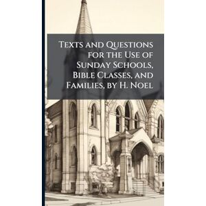 TBD Texts and Questions for the Use of Sunday Schools, Bible Classes, and Families, by H. Noel TBD Texts and Questions for the Use of Sunday Schools, Bible Classes, and Families, by H. Noel