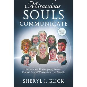 Glick, Sheryl Miraculous Souls Communicate, Book One: Historical and Contemporary Masters Channel Eternal Wisdom from the Afterlife Glick, Sheryl Miraculous Souls Communicate, Book One: Historical and Contemporary Masters Channel Eternal Wisdom from the Afterlife