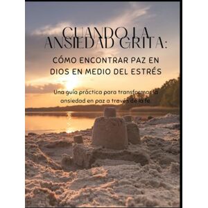 H A, Daniela CUANDO LA ANSIEDAD GRITA: Cómo encontrar paz en Dios en medio del estrés: Una guía práctica para transformar la ansiedad en paz a través de la fe. H A, Daniela CUANDO LA ANSIEDAD GRITA: Cómo encontrar paz en Dios en medio del estrés: Una guía práctica para transformar la ansiedad en paz a través de la fe.