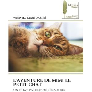 DABIRÉ, WMIVIEL David L'AVENTURE DE MIMI LE PETIT CHAT: Un chat pas comme les autres DABIRÉ, WMIVIEL David L'AVENTURE DE MIMI LE PETIT CHAT: Un chat pas comme les autres