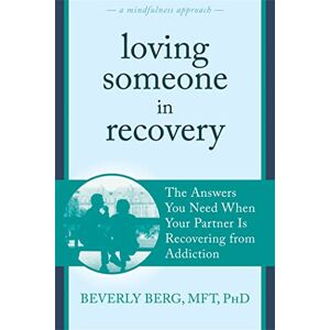 Berg, Beverly Loving Someone in Recovery: The Answers You Need When Your Partner Is Recovering from Addiction (New Harbinger Loving Someone Series) Berg, Beverly Loving Someone in Recovery: The Answers You Need When Your Partner Is Recovering from Addiction (New Harbinger Loving Someone Series)