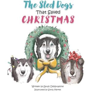 Dobbrastine, Sarah The Sled Dogs That Saved Christmas Dobbrastine, Sarah The Sled Dogs That Saved Christmas