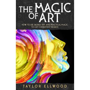 Taylor The Magic of Art: How to use Sacred Art and Practical Magic to get Consistent Results: 3 (How Magic Works) Taylor The Magic of Art: How to use Sacred Art and Practical Magic to get Consistent Results: 3 (How Magic Works)