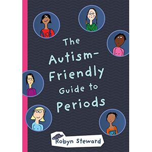 Robyn Steward The Autism-Friendly Guide to Periods Robyn Steward The Autism-Friendly Guide to Periods