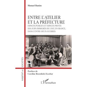 Bunim, Shmuel Entre l’atelier et la Préfecture: Espaces publics et espaces privés des Juifs immigrés de l’Est, en France, dans l’entre-deux-guerres Bunim, Shmuel Entre l’atelier et la Préfecture: Espaces publics et espaces privés des Juifs immigrés de l’Est, en France, dans l’entre-deux-guerres