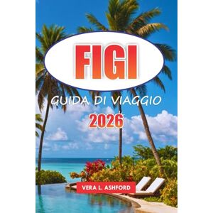 ASHFORD, VERA L. Figi Guida Di Viaggio 2026: Scopri spiagge incontaminate, gemme nascoste, cultura locale, avventure all'aria aperta e consigli pratici per un'indimenticabile fuga su un'isola nel Pacifico meridionale ASHFORD, VERA L. Figi Guida Di Viaggio 2026: Scopri spiagge incontaminate, gemme nascoste, cultura locale, avventure all'aria aperta e consigli pratici per un'indimenticabile fuga su un'isola nel Pacifico meridionale