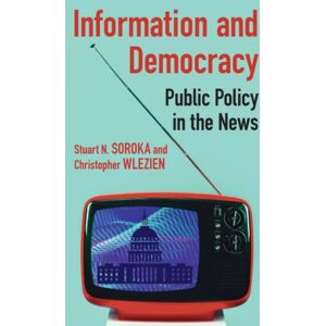 Soroka, Stuart N. Information and Democracy: Public Policy in the News (Communication, Society and Politics) Soroka, Stuart N. Information and Democracy: Public Policy in the News (Communication, Society and Politics)