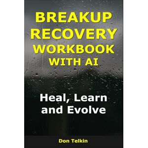 Telkin, Don Breakup Recovery Workbook With AI: Heal, Learn, and Evolve (Self-Help AI Workbooks) Telkin, Don Breakup Recovery Workbook With AI: Heal, Learn, and Evolve (Self-Help AI Workbooks)
