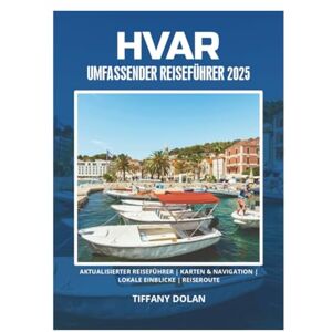 DOLAN, TIFFANY HVAR UMFASSENDER REISEFÜHRER 2025 DOLAN, TIFFANY HVAR UMFASSENDER REISEFÜHRER 2025