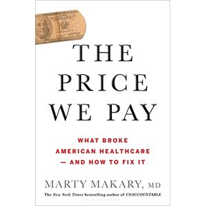 Makary MD, untitled makary Marty The Price We Pay: What Broke American Health Care--and How to Fix It Makary MD, untitled makary Marty The Price We Pay: What Broke American Health Care--and How to Fix It