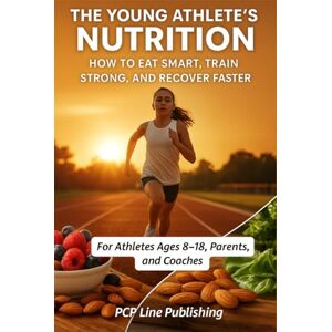 Line Publishing, PCP The Young Athlete’s Nutrition Handbook: How to Eat Smart, Train Strong, and Recover Faster — For Athletes Ages 8–18, Parents, and Coaches. Line Publishing, PCP The Young Athlete’s Nutrition Handbook: How to Eat Smart, Train Strong, and Recover Faster — For Athletes Ages 8–18, Parents, and Coaches.