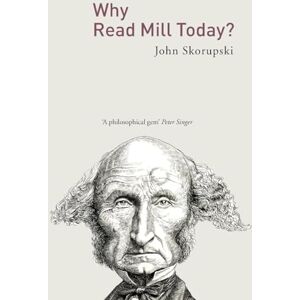 John, Skorupski Why Read Mill Today? John, Skorupski Why Read Mill Today?