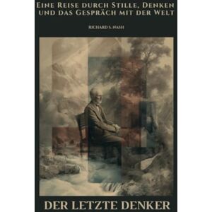 Nash, Richard S. Der letzte Denker: Eine Reise durch Stille, Denken und das Gespräch mit der Welt Nash, Richard S. Der letzte Denker: Eine Reise durch Stille, Denken und das Gespräch mit der Welt
