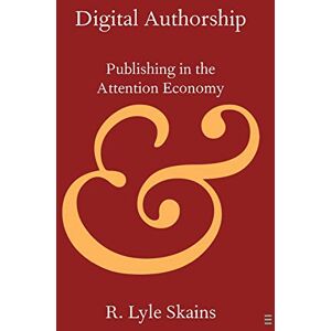 Skains, R Digital Authorship: Publishing in the Attention Economy (Elements in Publishing and Book Culture) Skains, R Digital Authorship: Publishing in the Attention Economy (Elements in Publishing and Book Culture)