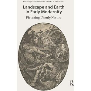 Landscape and Earth in Early Modernity: Picturing Unruly Nature (Visual and Material Culture, 1300-1700) Landscape and Earth in Early Modernity: Picturing Unruly Nature (Visual and Material Culture, 1300-1700)