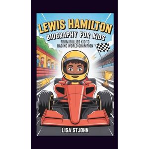 Stjohn, Lisa LEWIS HAMILTON BIOGRAPHY FOR KIDS: From Bullied Kid To Racing World Champion Stjohn, Lisa LEWIS HAMILTON BIOGRAPHY FOR KIDS: From Bullied Kid To Racing World Champion