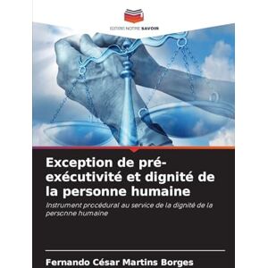 Borges, Fernando César Martins Exception de pré-exécutivité et dignité de la personne humaine: Instrument procédural au service de la dignité de la personne humaine Borges, Fernando César Martins Exception de pré-exécutivité et dignité de la personne humaine: Instrument procédural au service de la dignité de la personne humaine
