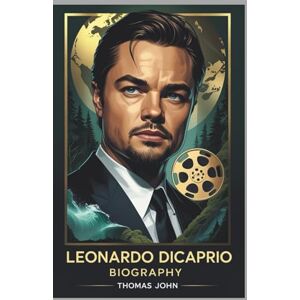John, Thomas Leonardo DiCaprio Biography: A Life in Film, A Legacy Beyond the Screen John, Thomas Leonardo DiCaprio Biography: A Life in Film, A Legacy Beyond the Screen
