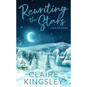 Kingsley, Claire Rewriting the Stars: A Small Town Romance: 6 (Bailey Brothers) Kingsley, Claire Rewriting the Stars: A Small Town Romance: 6 (Bailey Brothers)