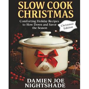 Nightshade, Damien Joe Slow Cook Christmas – The Cozy Edition: “Comforting Holiday Recipes to Slow Down and Savor the Season” (The Custodian’s Recipes High-Protein Cookbooks for Weight Loss & Flavorful Living) Nightshade, Damien Joe Slow Cook Christmas – The Cozy Edition: “Comforting Holiday Recipes to Slow Down and Savor the Season” (The Custodian’s Recipes High-Protein Cookbooks for Weight Loss & Flavorful Living)