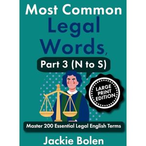 Bolen, Jackie Most Common Legal Words, Part 3 (N to S): Master 200 Essential Legal English Terms (Large Print Edition) (Legal English, Big Print Books) Bolen, Jackie Most Common Legal Words, Part 3 (N to S): Master 200 Essential Legal English Terms (Large Print Edition) (Legal English, Big Print Books)