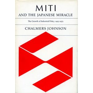 Stanford University Press MITI and the Japanese Miracle: The Growth of Industrial Policy, 1925-1975 Stanford University Press MITI and the Japanese Miracle: The Growth of Industrial Policy, 1925-1975