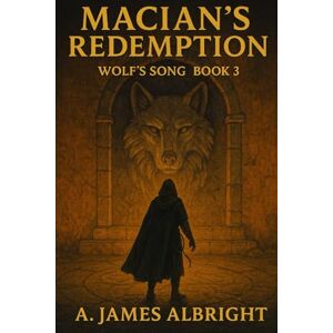 Albright, A James Wolf's Song Book 3: Macian's Redemption Albright, A James Wolf's Song Book 3: Macian's Redemption