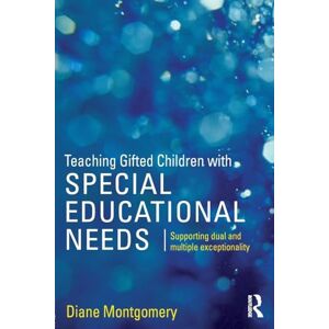 Montgomery, Diane Teaching Gifted Children with Special Educational Needs: Supporting dual and multiple exceptionality Montgomery, Diane Teaching Gifted Children with Special Educational Needs: Supporting dual and multiple exceptionality