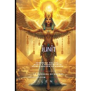 (SILENOS), La Tejedora de Mundos IUNIT: Soberana del Sol, Magia y Renacimiento en el Corazón de Egipto (SILENOS), La Tejedora de Mundos IUNIT: Soberana del Sol, Magia y Renacimiento en el Corazón de Egipto