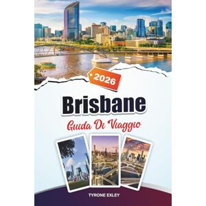 Exley, Tyrone GUIDA DI VIAGGIO BRISBANE 2025: Attrazioni, gemme nascoste ed esperienze culturali nella città fluviale del Queensland Exley, Tyrone GUIDA DI VIAGGIO BRISBANE 2025: Attrazioni, gemme nascoste ed esperienze culturali nella città fluviale del Queensland