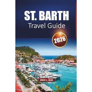 Reid, Owen L. St. Barth Travel Guide 2026: Explore Caribbean Beaches, Luxury Resorts, Local Culture, Nightlife, and Practical Tips for Your Island Vacation Reid, Owen L. St. Barth Travel Guide 2026: Explore Caribbean Beaches, Luxury Resorts, Local Culture, Nightlife, and Practical Tips for Your Island Vacation