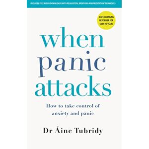 Aine Tubridy When Panic Attacks: How to take control of anxiety and panic 3rd edition Aine Tubridy When Panic Attacks: How to take control of anxiety and panic 3rd edition