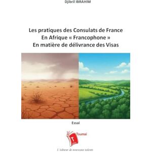 Ibrahim, Djibril Les pratiques des consulats de France dans la zone d'Afrique francophone en matière de délivrance des visas ou l'art de refuser un visa par service interposé Ibrahim, Djibril Les pratiques des consulats de France dans la zone d'Afrique francophone en matière de délivrance des visas ou l'art de refuser un visa par service interposé