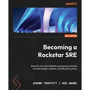 Proffitt, Jeremy Becoming a Rockstar SRE: Electrify your site reliability engineering mindset to build reliable, resilient, and efficient systems Proffitt, Jeremy Becoming a Rockstar SRE: Electrify your site reliability engineering mindset to build reliable, resilient, and efficient systems