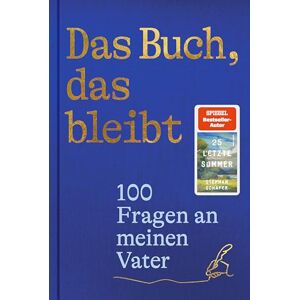 Schäfer, Stephan Das Buch, das bleibt: 100 Fragen an meinen Vater Vom Autor des SPIEGEL-Bestsellers 25 letzte Sommer Schäfer, Stephan Das Buch, das bleibt: 100 Fragen an meinen Vater Vom Autor des SPIEGEL-Bestsellers 25 letzte Sommer