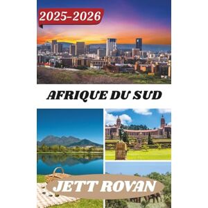 ROVAN, JETT AFRIQUE DU SUD GUIDE DE VOYAGE 2025-2026: À la découverte des côtes, des villes et des routes tranquilles au cœur de la nation arc-en-ciel ROVAN, JETT AFRIQUE DU SUD GUIDE DE VOYAGE 2025-2026: À la découverte des côtes, des villes et des routes tranquilles au cœur de la nation arc-en-ciel