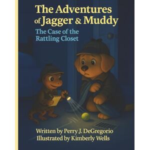 DeGregorio, Perry J. The Adventures of Jagger & Muddy: The Case of the Rattling Closet DeGregorio, Perry J. The Adventures of Jagger & Muddy: The Case of the Rattling Closet