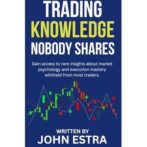 Estra, John Trading Knowledge Nobody Shares: Gain access to rare insights about market psychology and execution mastery withheld from most traders. Estra, John Trading Knowledge Nobody Shares: Gain access to rare insights about market psychology and execution mastery withheld from most traders.