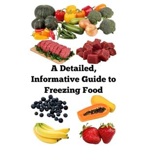 Khan, Zulfiqar A Detailed, Informative Guide to Freezing Food (A Detailed, Informative Series to Food Preservation) Khan, Zulfiqar A Detailed, Informative Guide to Freezing Food (A Detailed, Informative Series to Food Preservation)