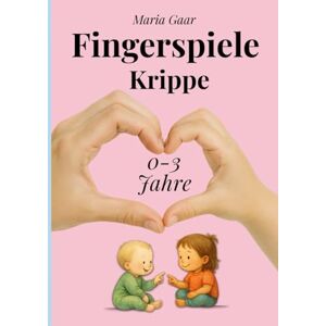 Gaar, Maria 67 einzigartige Fingerspiele für Babys & Krippenkinder von 0 3 Jahren Mitmachbuch für den Morgenkreis Krippe U3: Das pädagogische Baby Buch für Erzieherinnen, Erzieher & Eltern Gaar, Maria 67 einzigartige Fingerspiele für Babys & Krippenkinder von 0 3 Jahren Mitmachbuch für den Morgenkreis Krippe U3: Das pädagogische Baby Buch für Erzieherinnen, Erzieher & Eltern