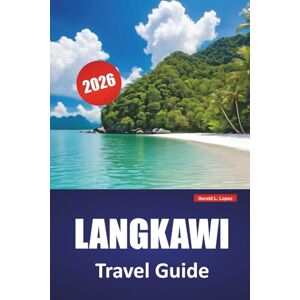 Lopez, Gerald L. LANGKAWI TRAVEL GUIDE 2026: Explore Malaysia’s Hidden Gems, Top Attractions, Beaches, Local Cuisine, Island Adventures, and Essential Tips for First-Time Visitors Lopez, Gerald L. LANGKAWI TRAVEL GUIDE 2026: Explore Malaysia’s Hidden Gems, Top Attractions, Beaches, Local Cuisine, Island Adventures, and Essential Tips for First-Time Visitors