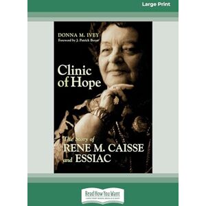 Ivey, Donna M. Clinic of Hope: The Story of Rene M. Caisse and Essiac Ivey, Donna M. Clinic of Hope: The Story of Rene M. Caisse and Essiac