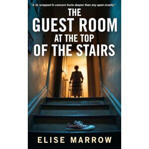 Marrow, Elise The Guest Room at the Top of the Stairs: A Gripping Psychological Thriller of Domestic Suspense and Deception Marrow, Elise The Guest Room at the Top of the Stairs: A Gripping Psychological Thriller of Domestic Suspense and Deception
