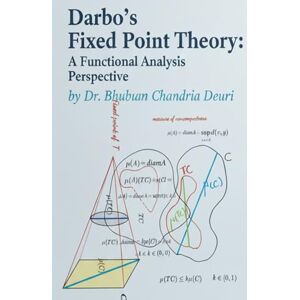 Deuri, Dr Bhuban Chandra Darbo's Fixed Point Theory: A Functional Analysis Perspective Deuri, Dr Bhuban Chandra Darbo's Fixed Point Theory: A Functional Analysis Perspective