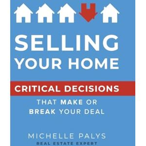 Palys, Michelle Selling Your Home: Critical Decisions That Make or Break Your Deal Palys, Michelle Selling Your Home: Critical Decisions That Make or Break Your Deal