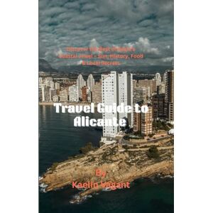 Vagant, Kaelin Travel guide to Alicante: Discover the Best of Spain’s Coastal Jewel – Sun, History, Food & Local Secrets Vagant, Kaelin Travel guide to Alicante: Discover the Best of Spain’s Coastal Jewel – Sun, History, Food & Local Secrets