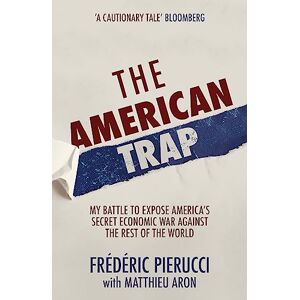 Pierucci, Frédéric The American Trap: My battle to expose America's secret economic war against the rest of the world Pierucci, Frédéric The American Trap: My battle to expose America's secret economic war against the rest of the world